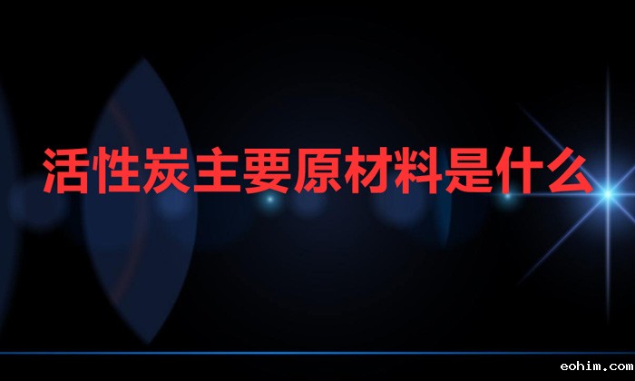 活性炭主要原材料是什么