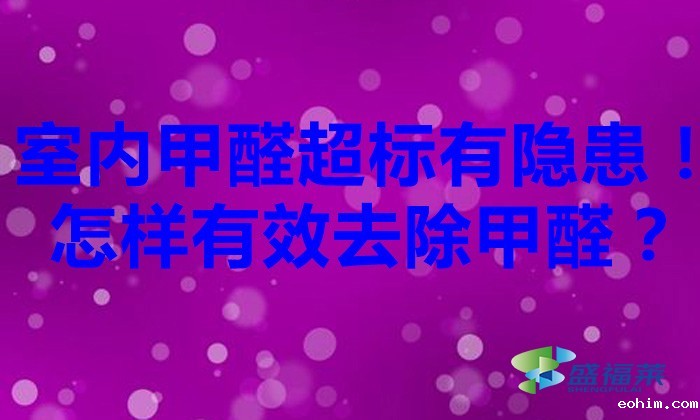 室内甲醛超标有隐患！怎样有效去除甲醛？