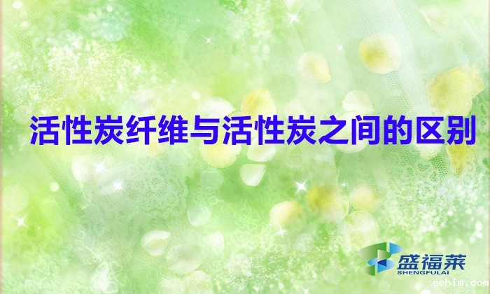 活性炭纤维与活性炭之间的区别（活性炭与活性炭纤维毡哪个好）