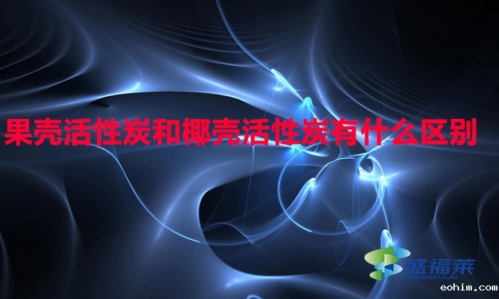 果壳活性炭和椰壳活性炭有什么区别（果壳活性炭与椰壳活性炭有哪些不同）