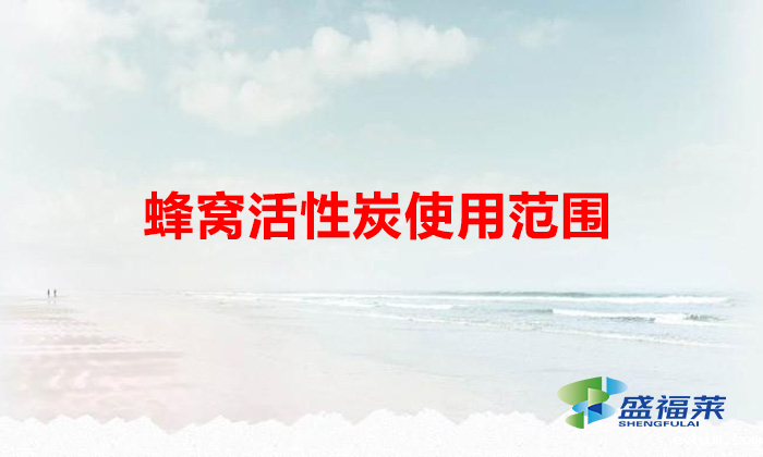 蜂窝活性炭使用范围(蜂窝活性炭的作用)