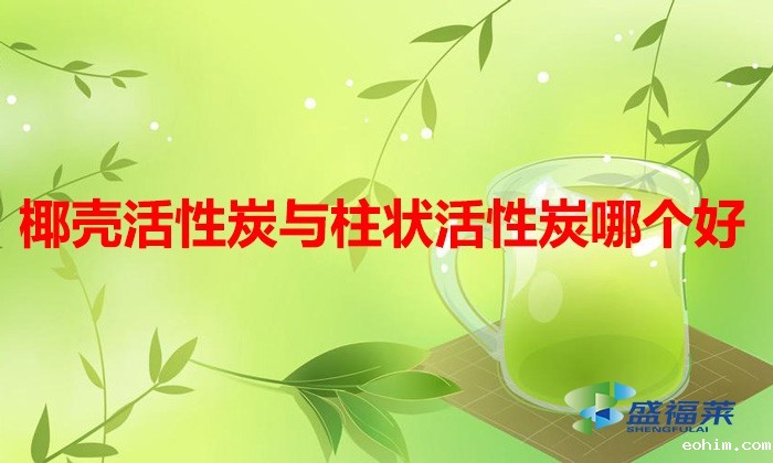 椰壳活性炭与柱状活性炭哪个好（椰壳活性炭跟柱状活性炭的区别）
