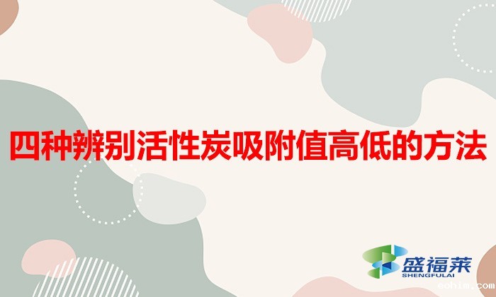 四种辨别活性炭吸附值高低的方法(如何识别活性炭好坏)