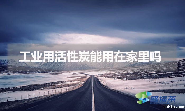 工业用活性炭能用在家里吗(工业活性炭可以家用除甲醛吗)