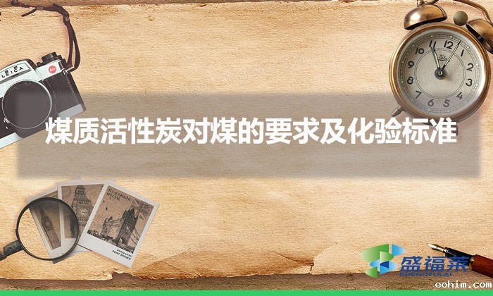 煤质活性炭对煤的要求及化验标准（煤质活性炭原料标准）
