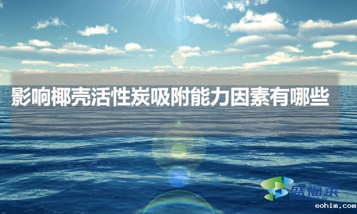 影响椰壳活性炭吸附能力因素有哪些（什么情况会影响椰壳活性炭的吸附能力）
