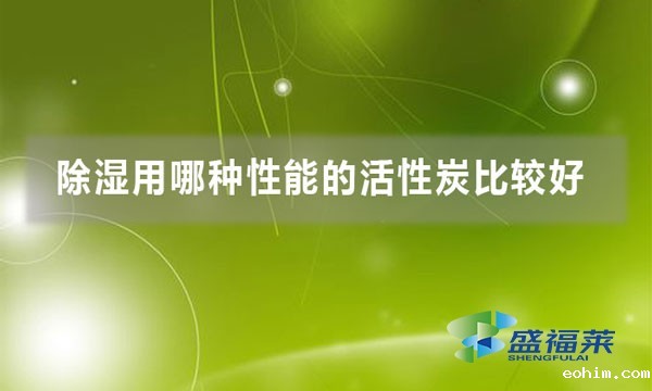 除湿用哪种性能的活性炭比较好