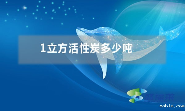 1立方活性炭多少吨 怎么换算
