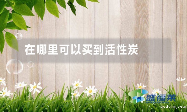 在哪里可以买到活性炭(活性炭生产厂家哪家好)