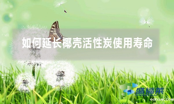 如何延长椰壳活性炭使用寿命