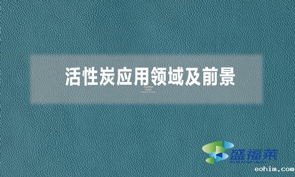 活性炭应用领域及前景