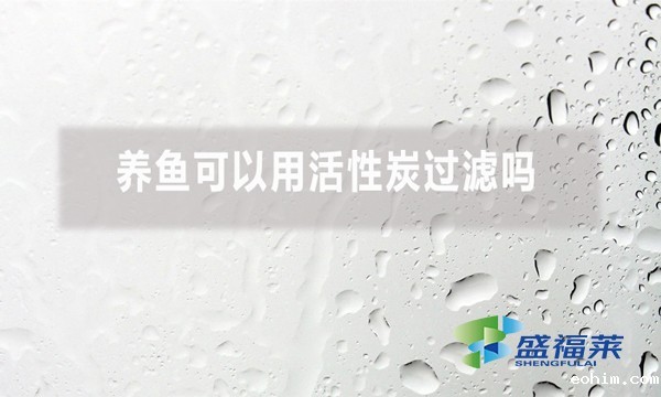 养鱼可以用活性炭过滤吗