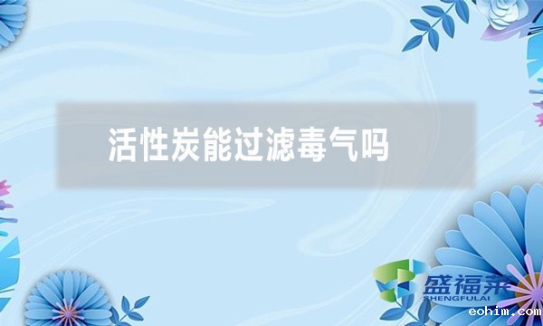 活性炭能过滤毒气吗
