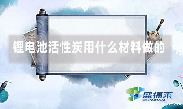 锂电池活性炭用什么材料做的
