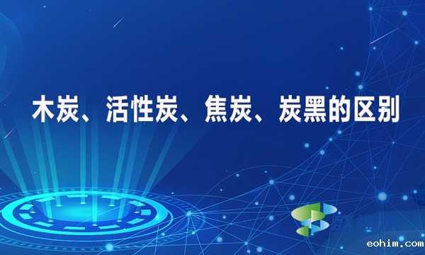 木炭、活性炭、焦炭、炭黑的区别