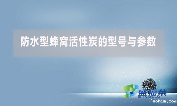 防水型蜂窝活性炭的型号与参数