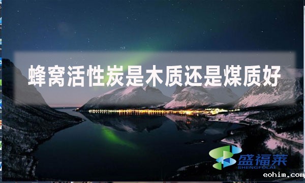蜂窝活性炭是木质还是煤质好？