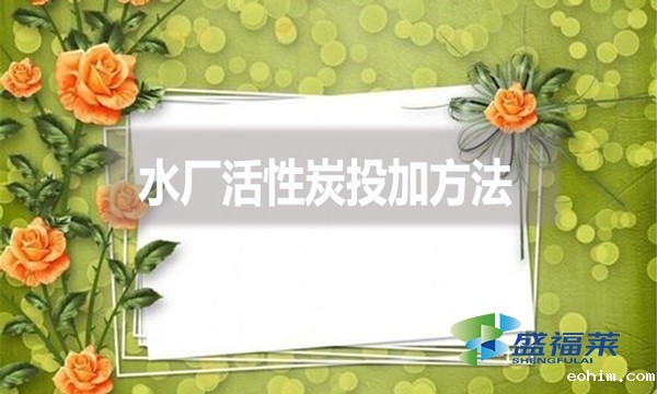 水厂活性炭投加方法？