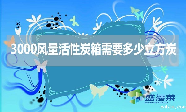 3000风量活性炭箱需要多少立方炭？用什么炭合适？