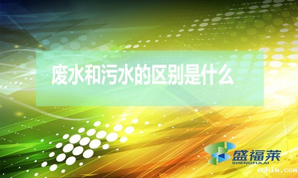 什么是废水？什么是污水？（废水和污水的区别）