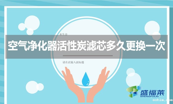 空气净化器活性炭滤芯多久更换一次？