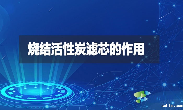 烧结活性炭滤芯的作用是什么？