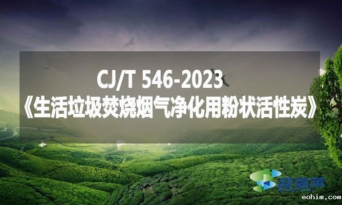 CJ/T 546-2023《生活垃圾焚烧烟气净化用粉状活性炭》